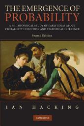 Icon image The Emergence of Probability: A Philosophical Study of Early Ideas about Probability, Induction and Statistical Inference, Edition 2
