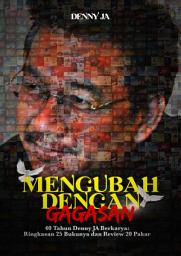 Icon image Mengubah Dengan Gagasan: 40 Tahun Denny JA Berkarya Ringkasan 25 Bukunya dan Review Para Pakar
