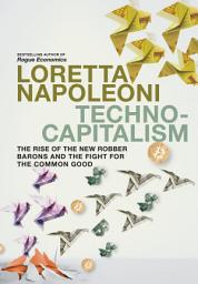 Icon image Technocapitalism: The Rise of the New Robber Barons and the Fight for the Common Good