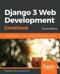 Icon image Django 3 Web Development Cookbook: Actionable solutions to common problems in Python web development, Edition 4