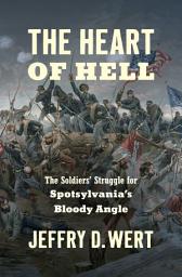 Icon image The Heart of Hell: The Soldiers' Struggle for Spotsylvania's Bloody Angle