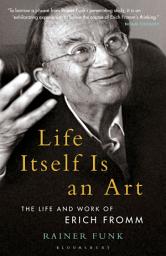 Icon image Life Itself Is an Art: The Life and Work of Erich Fromm