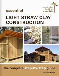Icon image Essential Light Straw Clay Construction: The Complete Step-by-Step Guide