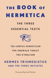 Icon image The Book of Hermetica: The Three Essential Texts: The Corpus Hermeticum, The Emerald Tablet, The Kybalion