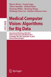 Icon image Medical Computer Vision: Algorithms for Big Data: International Workshop, MCV 2014, Held in Conjunction with MICCAI 2014, Cambridge, MA, USA, September 18, 2014, Revised Selected Papers