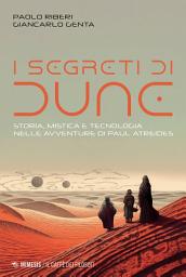 Icon image I segreti di Dune: Storia, mistica e tecnologia nelle avventure di Paul Atreides