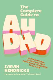 Icon image The Complete Guide to AuDHD: Understanding Life Experiences from Early Childhood to Old Age