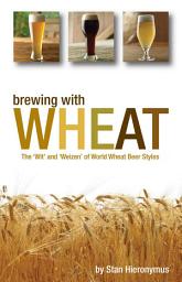 Icon image Brewing with Wheat: The 'Wit' and 'Weizen' of World Wheat Beer Styles