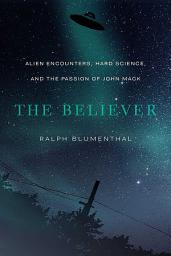 Icon image The Believer: Alien Encounters, Hard Science, and the Passion of John Mack