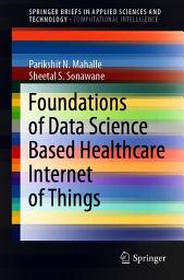 Icon image Foundations of Data Science Based Healthcare Internet of Things