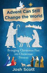 Icon image Advent Can Still Change the World: Bringing Christmas Past into Christmas Present