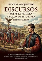 Icon image Discurso Sobre la Primera Década de Tito Livio - Libro 2 - Nicolás Maquiavelo: La expansión, la estrategia militar y los secretos del Imperio romano