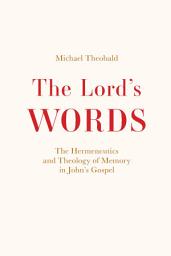 Icon image The Lord's Words: The Hermeneutics and Theology of Memory in Johns Gospel