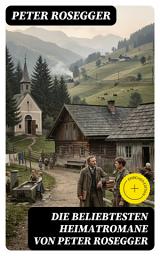 Icon image Die beliebtesten Heimatromane von Peter Rosegger: Bereicherte Ausgabe. Jakob der Letzte + Die Schriften des Waldschulmeisters + Heidepeters Gabriel + Der Gottsucher