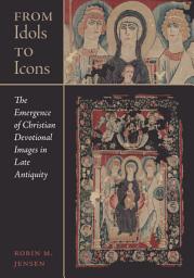 Icon image From Idols to Icons: The Emergence of Christian Devotional Images in Late Antiquity