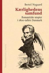 Icon image Kærlighedens samfund: Romantiske utopier i 1800-tallets Danmark