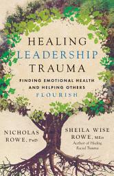 Icon image Healing Leadership Trauma: Finding Emotional Health and Helping Others Flourish