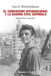 Icon image El comunismo internacional y la Guerra Civil española: Solidaridad y sospechas