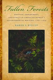 Icon image Fallen Forests: Emotion, Embodiment, and Ethics in American Women's Environmental Writing, 1781-1924