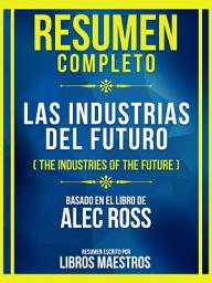 Icon image Resumen Completo - Las Industrias Del Futuro (The Industries Of The Future) - Basado En El Libro De Alec Ross