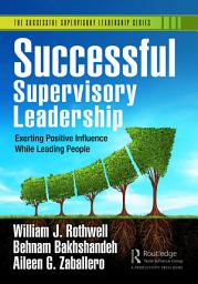 Icon image Successful Supervisory Leadership: Exerting Positive Influence While Leading People