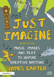 Icon image Just Imagine: Music, images and text to inspire creative writing, Edition 2