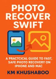 Icon image Photo Recover Swift: A Practical Guide to Fast, Safe Photo Recovery on iPhone and Mac