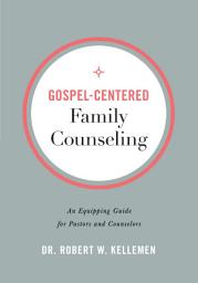 Icon image Gospel-Centered Family Counseling: An Equipping Guide for Pastors and Counselors