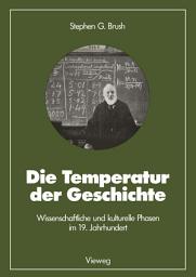 Icon image Die Temperatur der Geschichte: Wissenschaftliche und kulturelle Phasen im 19. Jahrhundert