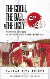 Icon image The Good, the Bad, & the Ugly: Kansas City Chiefs: Heart-Pounding, Jaw-Dropping, and Gut-Wrenching Moments from Kansas City Chiefs History