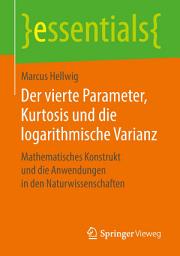 Icon image Der vierte Parameter, Kurtosis und die logarithmische Varianz: Mathematisches Konstrukt und die Anwendungen in den Naturwissenschaften