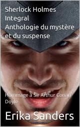 Icon image Sherlock Holmes Integral. Anthologie du mystère et du suspense: Hommage à Sir Arthur Conan Doyle