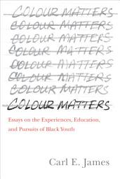 Icon image Colour Matters: Essays on the Experiences, Education, and Pursuits of Black Youth