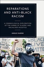 Icon image Reparations and Anti-Black Racism: A Criminological Exploration of the Harms of Slavery and Racialized Injustice
