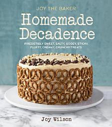 Icon image Joy the Baker Homemade Decadence: Irresistibly Sweet, Salty, Gooey, Sticky, Fluffy, Creamy, Crunchy Treats: A Baking Book