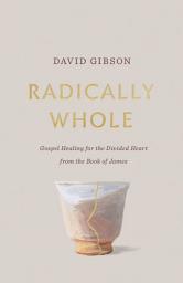 Icon image Radically Whole: Gospel Healing for the Divided Heart from the Book of James