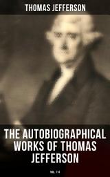 Icon image The Autobiographical Works of Thomas Jefferson (Vol. 1-4): Memoirs & Correspondence