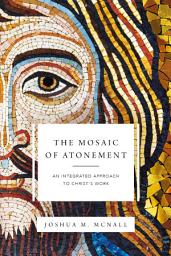 Icon image The Mosaic of Atonement: An Integrated Approach to Christ's Work