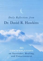 Icon image Daily Reflections from Dr. David R. Hawkins: 365 Contemplations on Surrender, Healing, and Consciousness