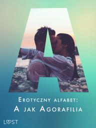 Icon image Erotyczny alfabet: A jak Agorafilia – zbiór opowiadań: Tom 1