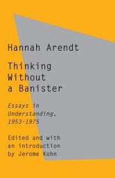 Icon image Thinking Without a Banister: Essays in Understanding, 1953-1975