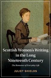 Icon image Scottish Women's Writing in the Long Nineteenth Century: The Romance of Everyday Life