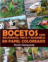 Icon image Bocetos con bolígrafo, tinta y acuarela en papel coloreado: Aprende a dibujar y pintar paso a paso ilustraciones impresionantes con 10 ejercicios
