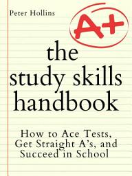 Icon image The Study Skills Handbook: How to Ace Tests, Get Straight A’s, and Succeed in School