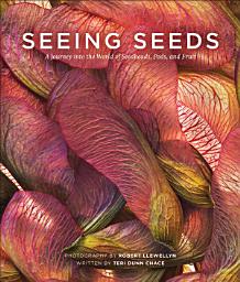 Icon image Seeing Seeds: A Journey into the World of Seedheads, Pods, and Fruit