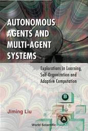 Icon image Autonomous Agents and Multi-Agent Systems: Explorations in Learning, Self-Organization and Adaptive Computation