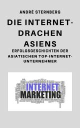 Icon image Die Internet Drachen Asiens: Erfolgsgeschichten der asiatischen Top-Internet-Unternehmer