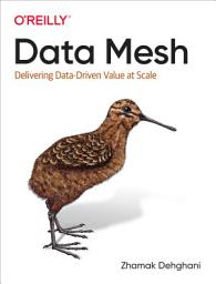 Icon image Data Mesh: Delivering Data-Driven Value at Scale