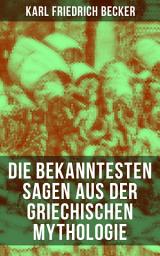 Icon image Die bekanntesten Sagen aus der Griechischen Mythologie: Der Trojanische Krieg, Odysseus' und Achilleus' Abenteuer, Der Argonautenzug, Herakles, Ödipus