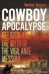 Icon image Cowboy Apocalypse: Religion and the Myth of the Vigilante Messiah